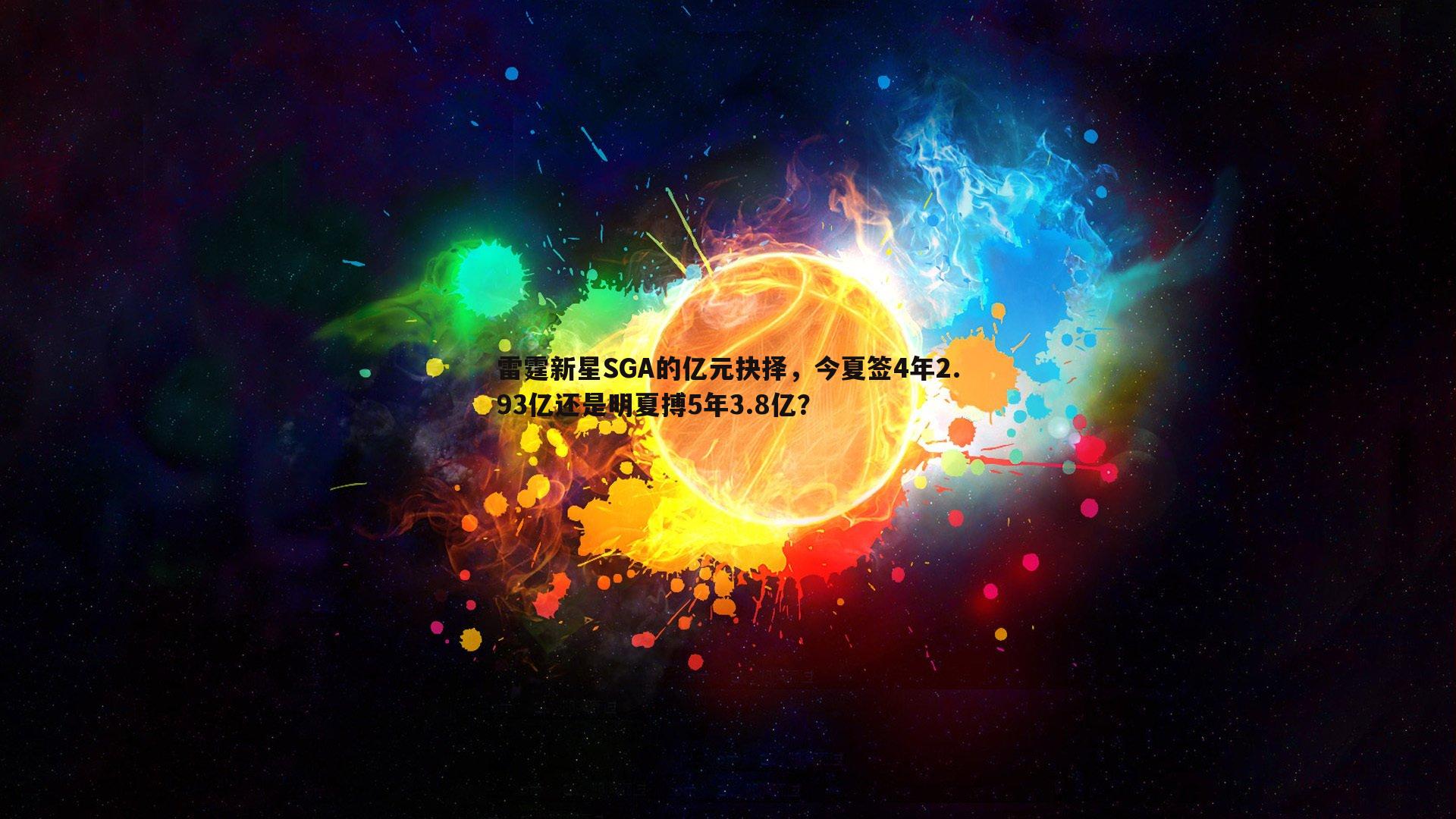 pa真人视讯-雷霆新星SGA的亿元抉择，今夏签4年2.93亿还是明夏搏5年3.8亿？-第1张图片-pa真人视讯
