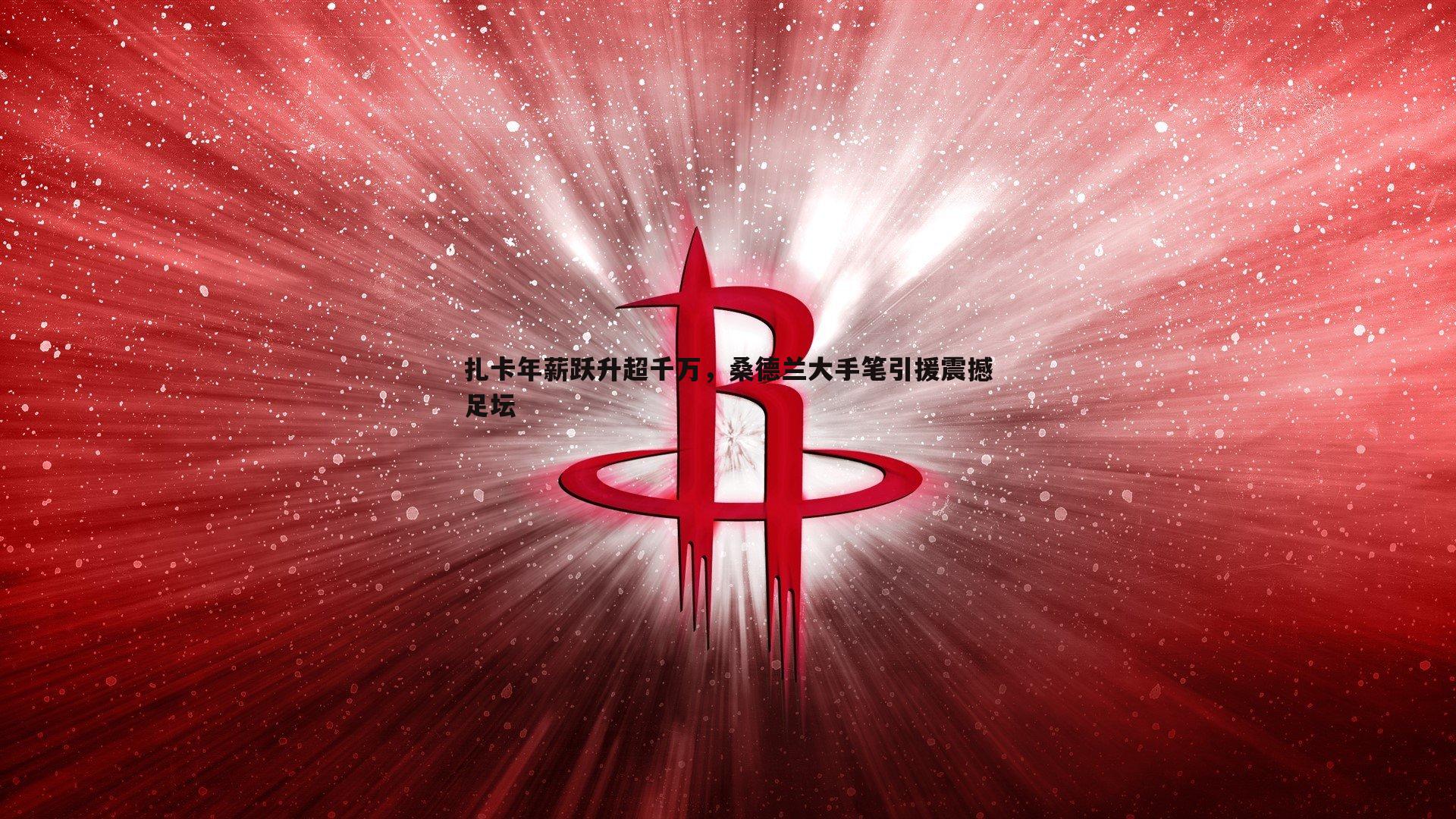pa真人视讯-扎卡年薪跃升超千万，桑德兰大手笔引援震撼足坛-第2张图片-pa真人视讯
