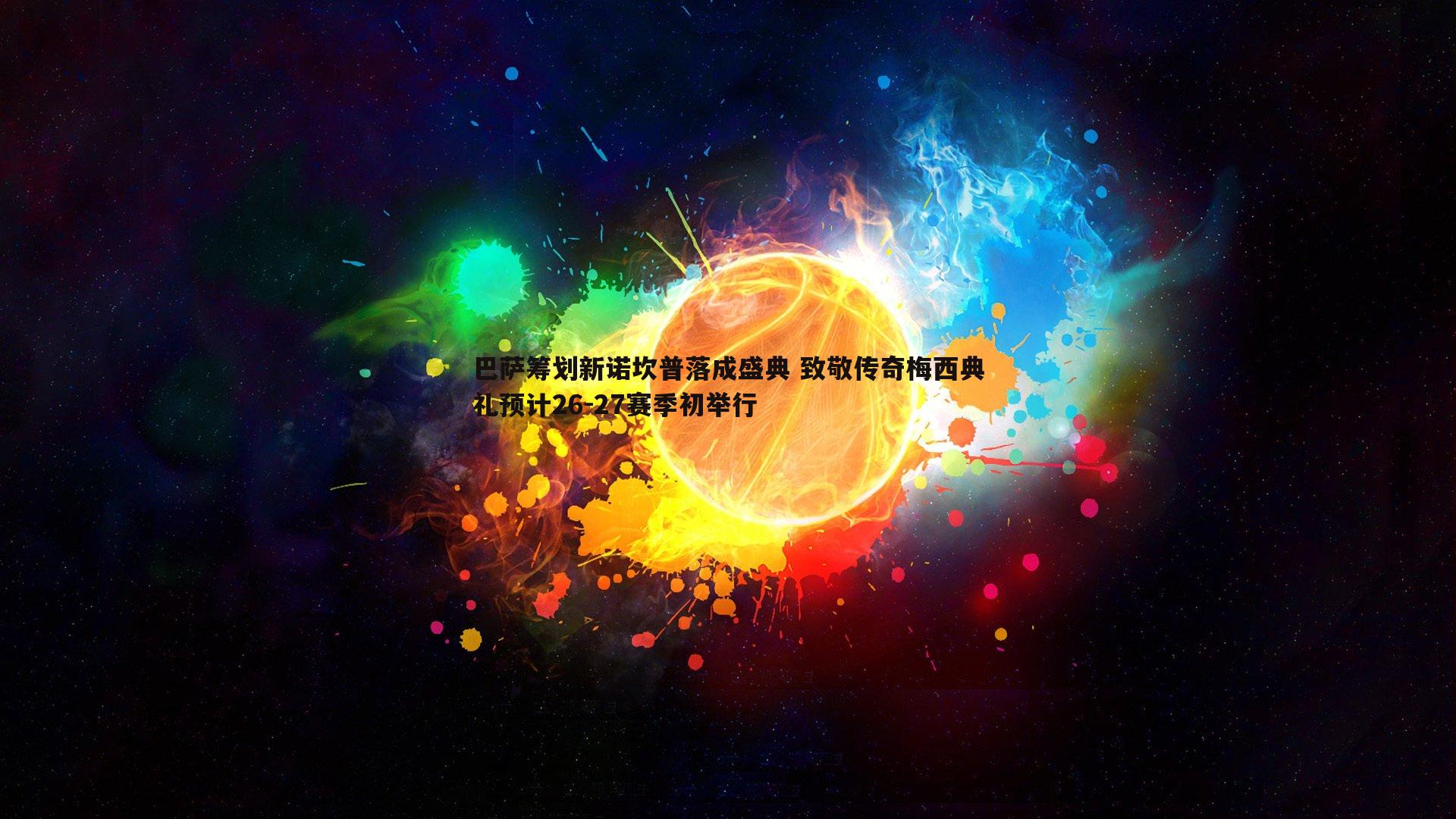 pa真人视讯-巴萨筹划新诺坎普落成盛典 致敬传奇梅西典礼预计26-27赛季初举行-第2张图片-pa真人视讯